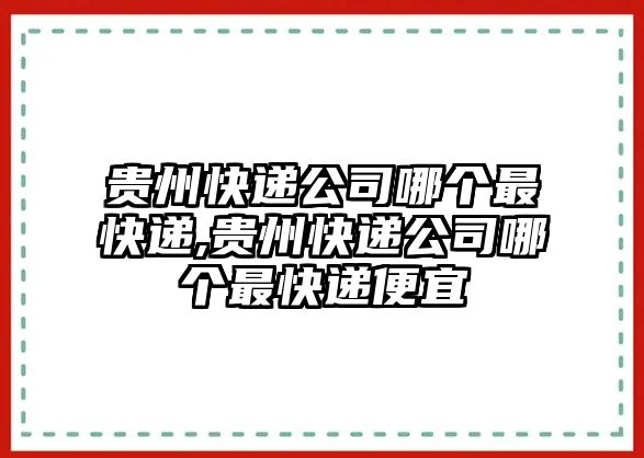 貴州快遞公司哪個最快遞,貴州快遞公司哪個最快遞便宜