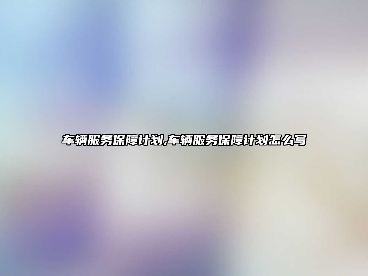 車輛服務保障計劃,車輛服務保障計劃怎么寫