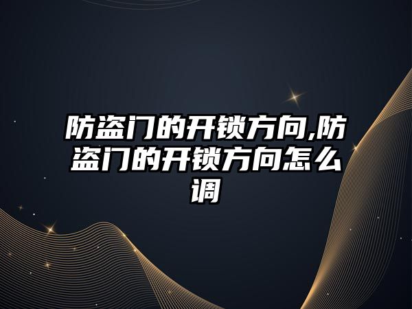 防盜門的開鎖方向,防盜門的開鎖方向怎么調(diào)