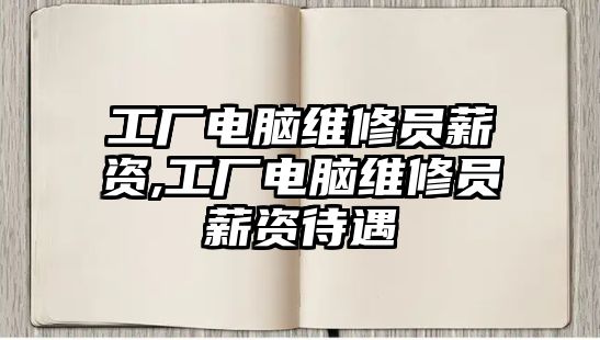 工廠電腦維修員薪資,工廠電腦維修員薪資待遇