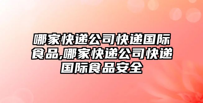 哪家快遞公司快遞國際食品,哪家快遞公司快遞國際食品安全