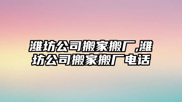 濰坊公司搬家搬廠,濰坊公司搬家搬廠電話