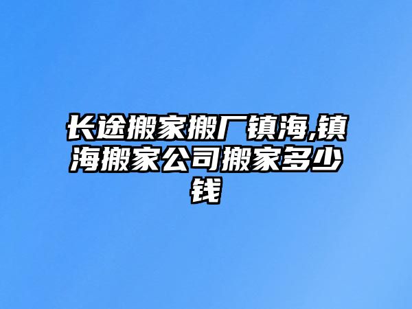 長途搬家搬廠鎮海,鎮海搬家公司搬家多少錢