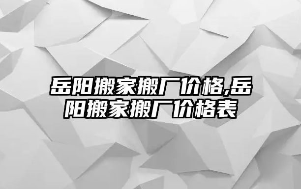 岳陽搬家搬廠價格,岳陽搬家搬廠價格表