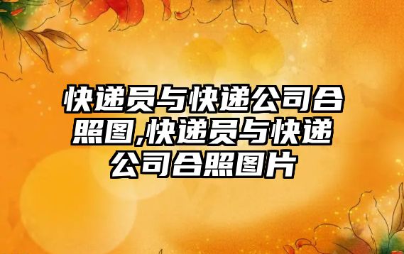 快遞員與快遞公司合照圖,快遞員與快遞公司合照圖片