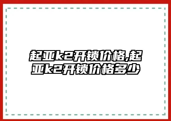 起亞k2開鎖價格,起亞k2開鎖價格多少