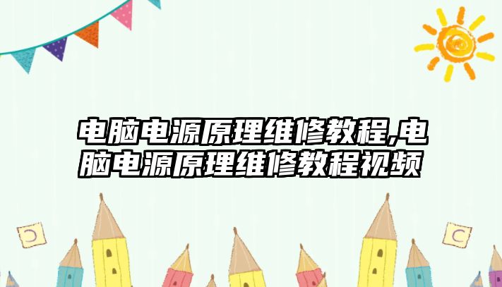 電腦電源原理維修教程,電腦電源原理維修教程視頻