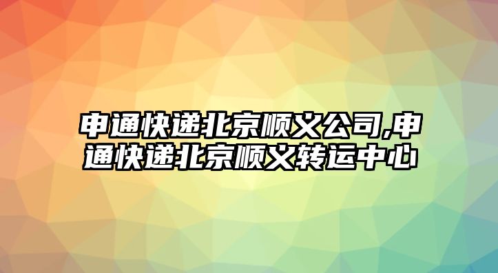 申通快遞北京順義公司,申通快遞北京順義轉運中心