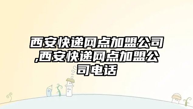 西安快遞網點加盟公司,西安快遞網點加盟公司電話