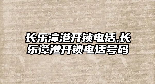 長樂漳港開鎖電話,長樂漳港開鎖電話號碼