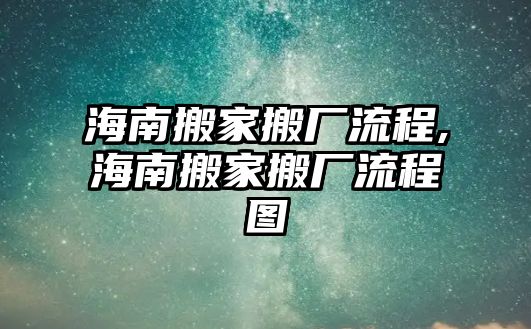 海南搬家搬廠流程,海南搬家搬廠流程圖