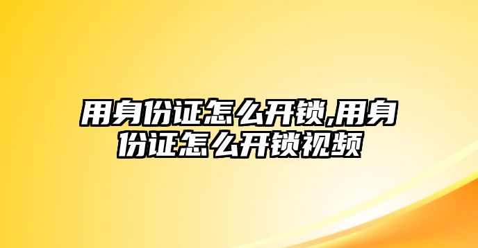 用身份證怎么開鎖,用身份證怎么開鎖視頻