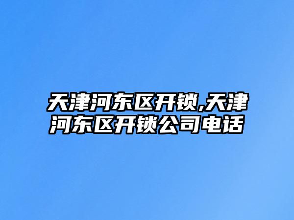 天津河東區開鎖,天津河東區開鎖公司電話