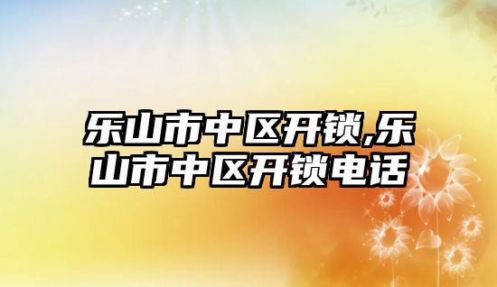 樂山市中區開鎖,樂山市中區開鎖電話