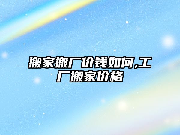 搬家搬廠價錢如何,工廠搬家價格