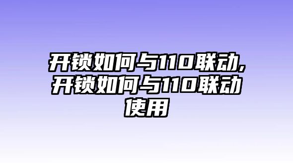 開鎖如何與110聯動,開鎖如何與110聯動使用