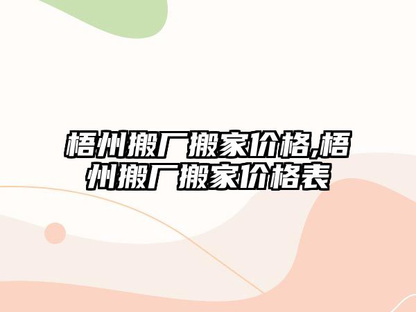 梧州搬廠搬家價格,梧州搬廠搬家價格表