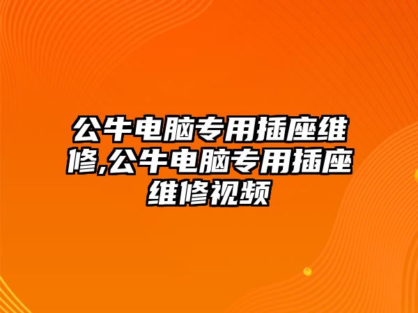 公牛電腦專用插座維修,公牛電腦專用插座維修視頻