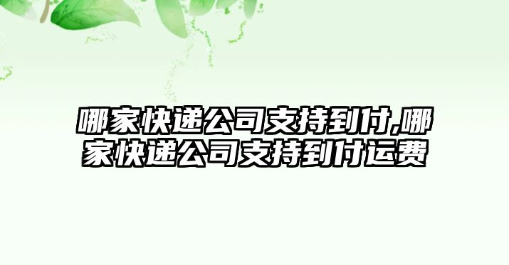 哪家快遞公司支持到付,哪家快遞公司支持到付運費