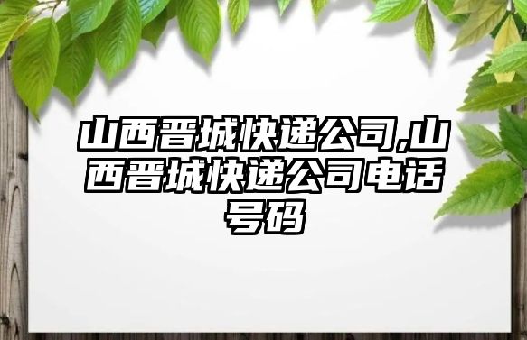 山西晉城快遞公司,山西晉城快遞公司電話號(hào)碼