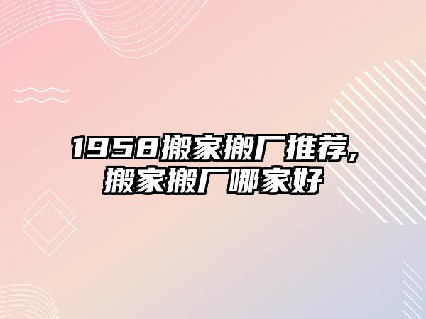 1958搬家搬廠推薦,搬家搬廠哪家好