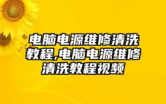 電腦電源維修清洗教程,電腦電源維修清洗教程視頻