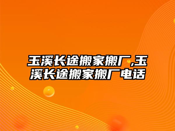 玉溪長途搬家搬廠,玉溪長途搬家搬廠電話