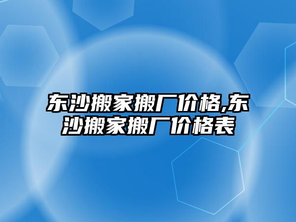 東沙搬家搬廠價格,東沙搬家搬廠價格表