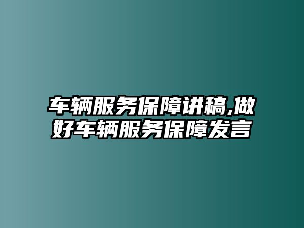 車輛服務保障講稿,做好車輛服務保障發言