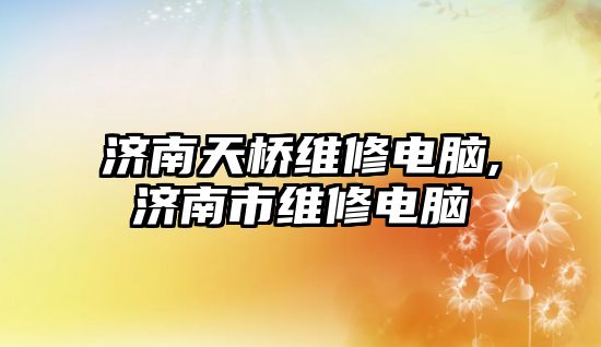 濟南天橋維修電腦,濟南市維修電腦