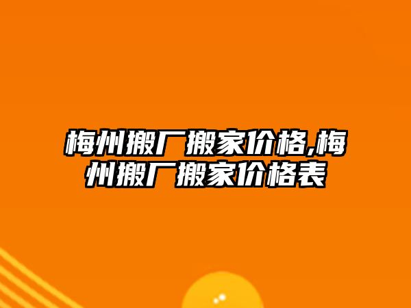 梅州搬廠搬家價格,梅州搬廠搬家價格表