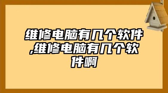 維修電腦有幾個軟件,維修電腦有幾個軟件啊