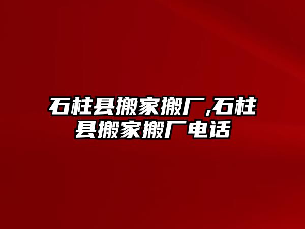 石柱縣搬家搬廠,石柱縣搬家搬廠電話