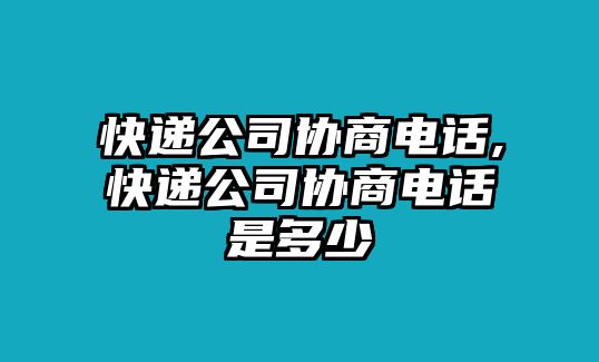 快遞公司協商電話,快遞公司協商電話是多少