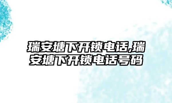 瑞安塘下開(kāi)鎖電話,瑞安塘下開(kāi)鎖電話號(hào)碼