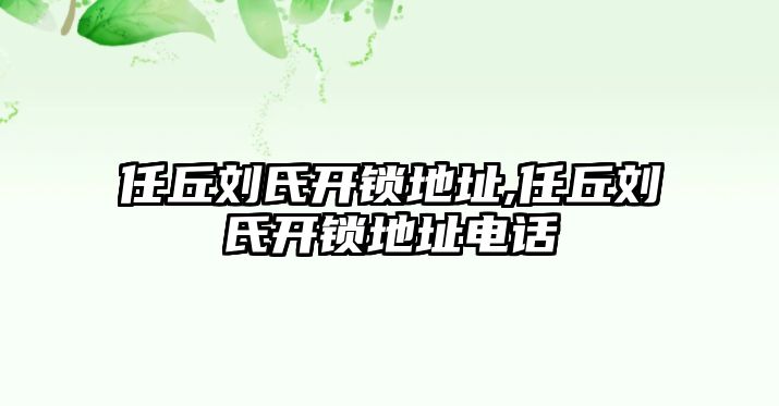 任丘劉氏開鎖地址,任丘劉氏開鎖地址電話