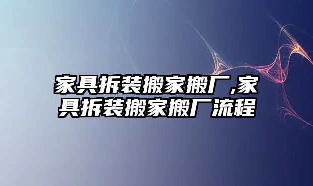 家具拆裝搬家搬廠,家具拆裝搬家搬廠流程