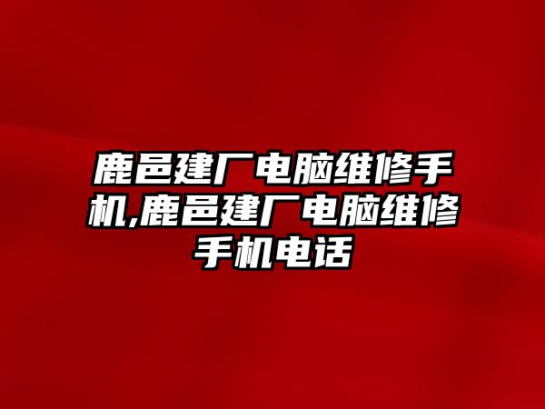 鹿邑建廠電腦維修手機,鹿邑建廠電腦維修手機電話