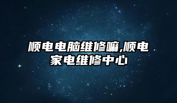 順電電腦維修嘛,順電家電維修中心