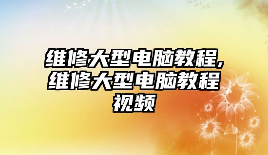 維修大型電腦教程,維修大型電腦教程視頻