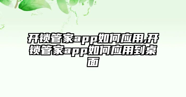 開鎖管家app如何應用,開鎖管家app如何應用到桌面