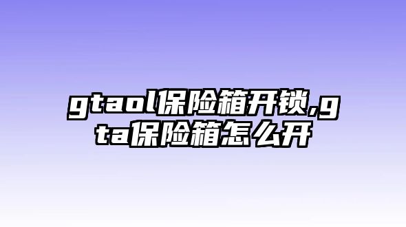 gtaol保險(xiǎn)箱開鎖,gta保險(xiǎn)箱怎么開