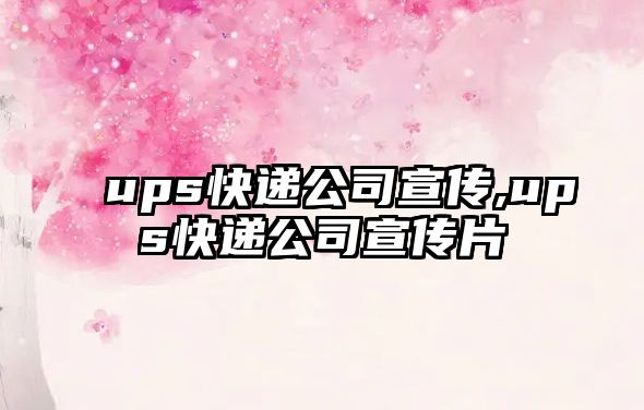 ups快遞公司宣傳,ups快遞公司宣傳片