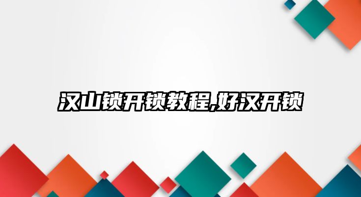 漢山鎖開鎖教程,好漢開鎖