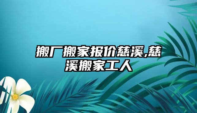 搬廠搬家報(bào)價(jià)慈溪,慈溪搬家工人