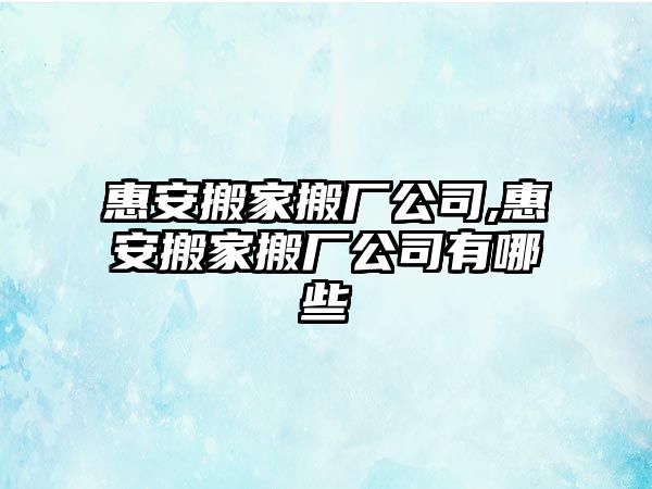 惠安搬家搬廠公司,惠安搬家搬廠公司有哪些