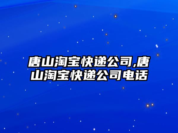 唐山淘寶快遞公司,唐山淘寶快遞公司電話