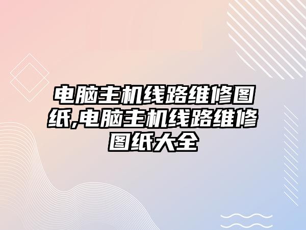 電腦主機線路維修圖紙,電腦主機線路維修圖紙大全