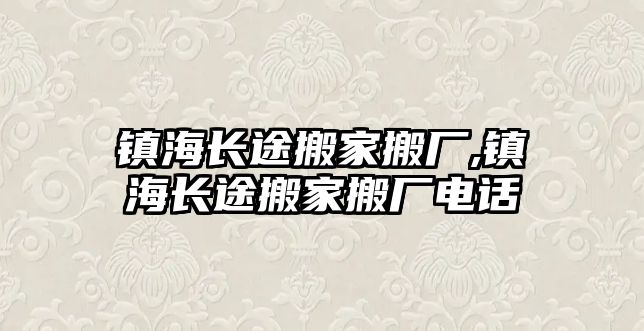 鎮海長途搬家搬廠,鎮海長途搬家搬廠電話