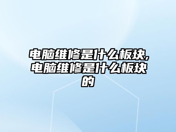 電腦維修是什么板塊,電腦維修是什么板塊的